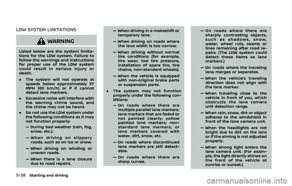 NISSAN QASHQAI 2019 Owner´s Manual 5-38Starting and driving
LDW SYSTEM LIMITATIONS
WARNING
Listed below are the system limita-
tions for the LDW system. Failure to
follow the warnings and instructions
for proper use of the LDW system
c NISSAN QASHQAI 2019 Owner´s Manual 5-38Starting and driving
LDW SYSTEM LIMITATIONS
WARNING
Listed below are the system limita-
tions for the LDW system. Failure to
follow the warnings and instructions
for proper use of the LDW system
c