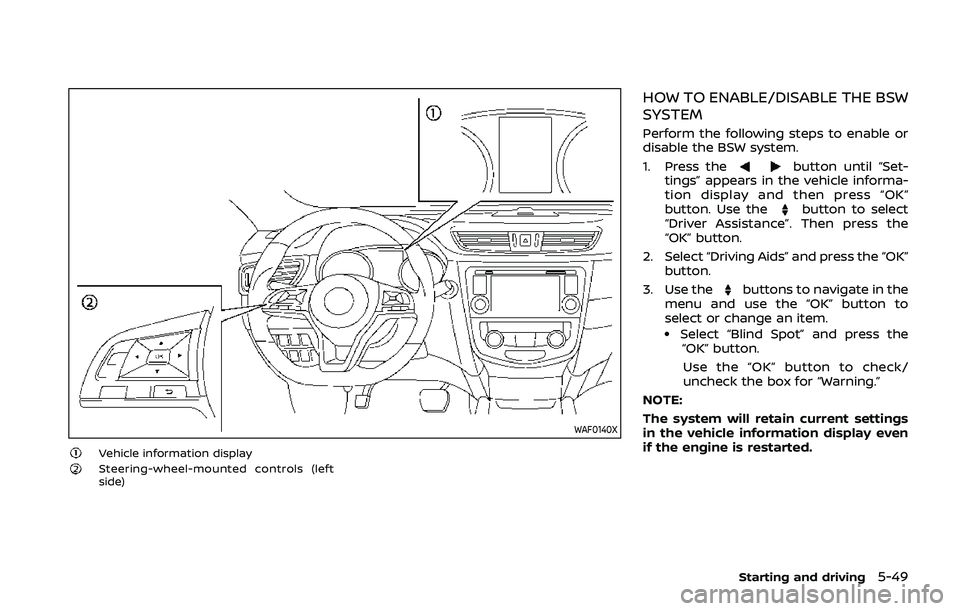 NISSAN QASHQAI 2019 Owner´s Manual WAF0140X
Vehicle information displaySteering-wheel-mounted controls (left
side)
HOW TO ENABLE/DISABLE THE BSW
SYSTEM
Perform the following steps to enable or
disable the BSW system.
1. Press the
butto NISSAN QASHQAI 2019 Owner´s Manual WAF0140X
Vehicle information displaySteering-wheel-mounted controls (left
side)
HOW TO ENABLE/DISABLE THE BSW
SYSTEM
Perform the following steps to enable or
disable the BSW system.
1. Press the
butto