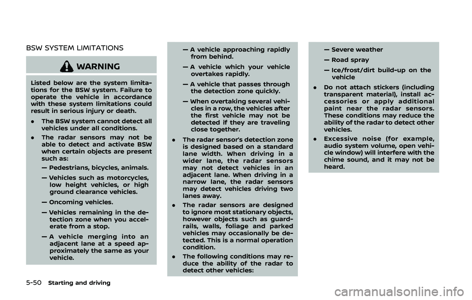 NISSAN QASHQAI 2019 Owner´s Manual 5-50Starting and driving
BSW SYSTEM LIMITATIONS
WARNING
Listed below are the system limita-
tions for the BSW system. Failure to
operate the vehicle in accordance
with these system limitations could
r NISSAN QASHQAI 2019 Owner´s Manual 5-50Starting and driving
BSW SYSTEM LIMITATIONS
WARNING
Listed below are the system limita-
tions for the BSW system. Failure to
operate the vehicle in accordance
with these system limitations could
r
