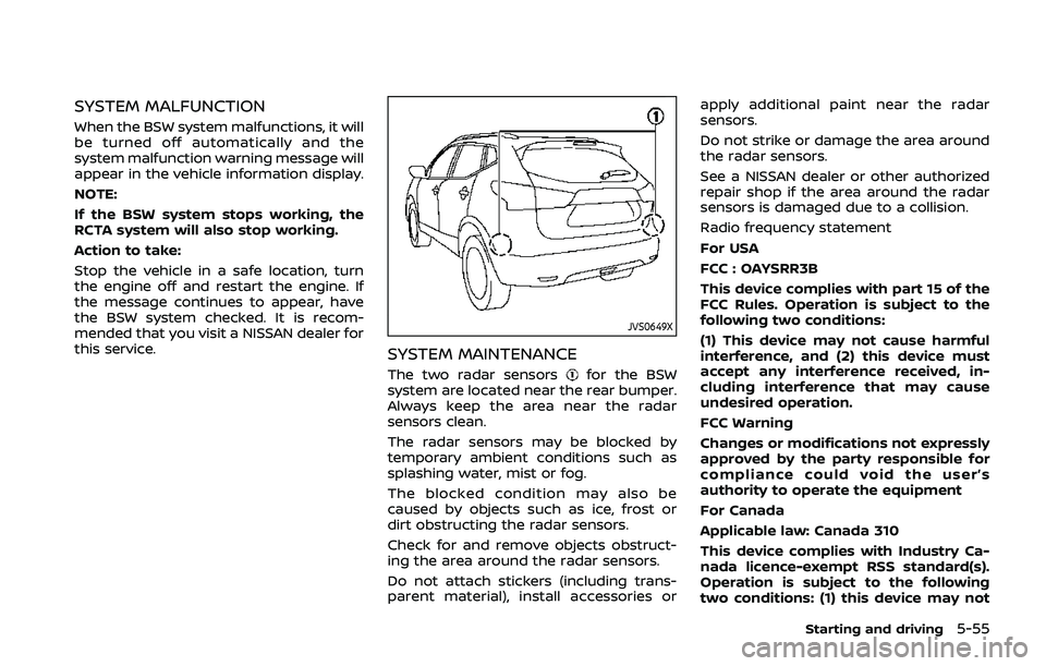 NISSAN QASHQAI 2019 Owner´s Manual SYSTEM MALFUNCTION
When the BSW system malfunctions, it will
be turned off automatically and the
system malfunction warning message will
appear in the vehicle information display.
NOTE:
If the BSW sys NISSAN QASHQAI 2019 Owner´s Manual SYSTEM MALFUNCTION
When the BSW system malfunctions, it will
be turned off automatically and the
system malfunction warning message will
appear in the vehicle information display.
NOTE:
If the BSW sys