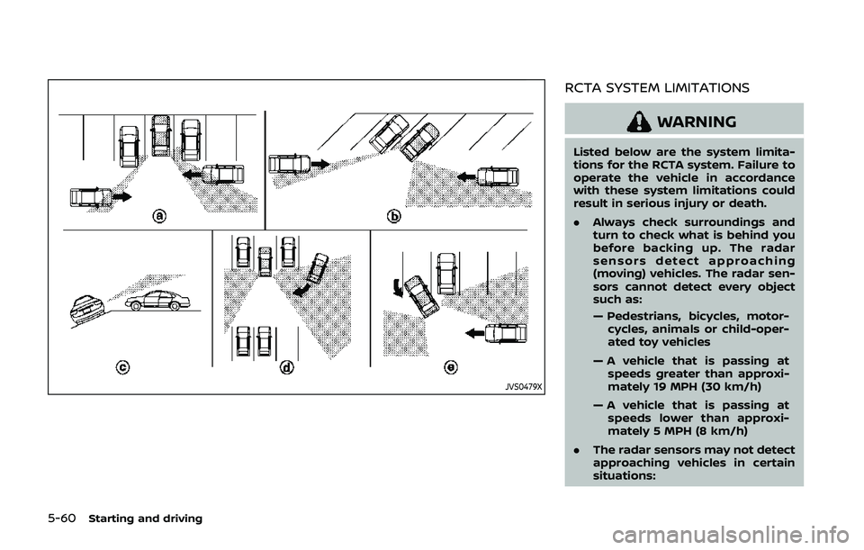 NISSAN QASHQAI 2019 Owner´s Manual 5-60Starting and driving
JVS0479X
RCTA SYSTEM LIMITATIONS
WARNING
Listed below are the system limita-
tions for the RCTA system. Failure to
operate the vehicle in accordance
with these system limitati NISSAN QASHQAI 2019 Owner´s Manual 5-60Starting and driving
JVS0479X
RCTA SYSTEM LIMITATIONS
WARNING
Listed below are the system limita-
tions for the RCTA system. Failure to
operate the vehicle in accordance
with these system limitati