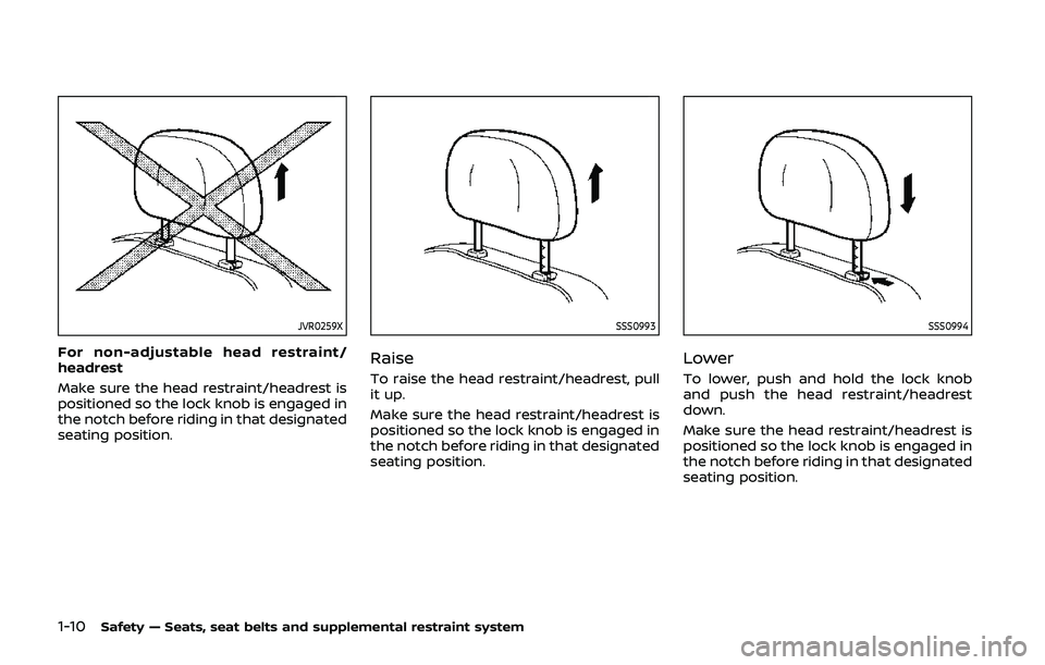 NISSAN QASHQAI 2019  Owner´s Manual 1-10Safety — Seats, seat belts and supplemental restraint system
JVR0259X
For non-adjustable head restraint/
headrest
Make sure the head restraint/headrest is
positioned so the lock knob is engaged 