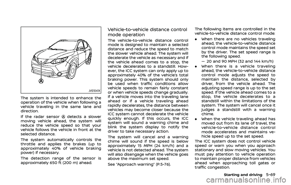 NISSAN QASHQAI 2019 Owner´s Manual JVS1041X
The system is intended to enhance the
operation of the vehicle when following a
vehicle traveling in the same lane and
direction.
If the radar sensor
detects a slower
moving vehicle ahead, th NISSAN QASHQAI 2019 Owner´s Manual JVS1041X
The system is intended to enhance the
operation of the vehicle when following a
vehicle traveling in the same lane and
direction.
If the radar sensor
detects a slower
moving vehicle ahead, th