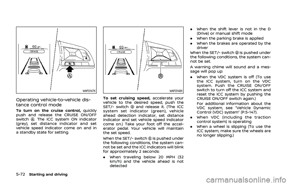 NISSAN QASHQAI 2019 Owner´s Manual 5-72Starting and driving
WAF0147X
Operating vehicle-to-vehicle dis-
tance control mode
To turn on the cruise control,quickly
push and release the CRUISE ON/OFF
switch
. The ICC system ON indicator
(gr NISSAN QASHQAI 2019 Owner´s Manual 5-72Starting and driving
WAF0147X
Operating vehicle-to-vehicle dis-
tance control mode
To turn on the cruise control,quickly
push and release the CRUISE ON/OFF
switch
. The ICC system ON indicator
(gr