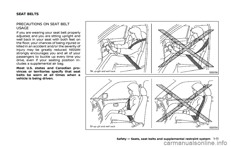 NISSAN QASHQAI 2019  Owner´s Manual PRECAUTIONS ON SEAT BELT
USAGE
If you are wearing your seat belt properly
adjusted, and you are sitting upright and
well back in your seat with both feet on
the floor, your chances of being injured or