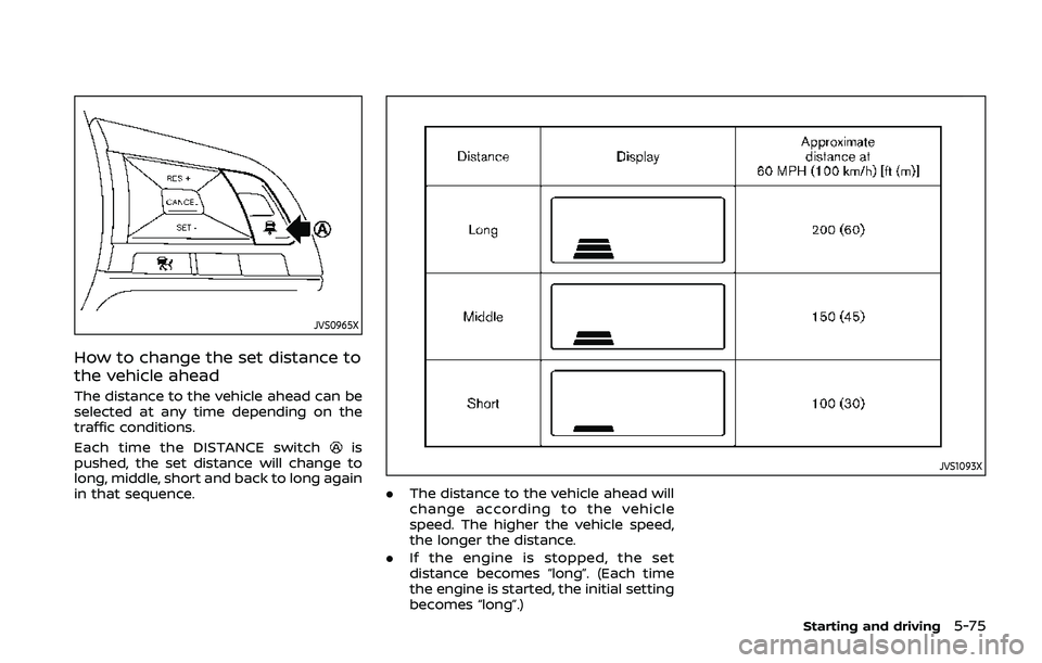 NISSAN QASHQAI 2019 Owner´s Manual JVS0965X
How to change the set distance to
the vehicle ahead
The distance to the vehicle ahead can be
selected at any time depending on the
traffic conditions.
Each time the DISTANCE switch
is
pushed, NISSAN QASHQAI 2019 Owner´s Manual JVS0965X
How to change the set distance to
the vehicle ahead
The distance to the vehicle ahead can be
selected at any time depending on the
traffic conditions.
Each time the DISTANCE switch
is
pushed,