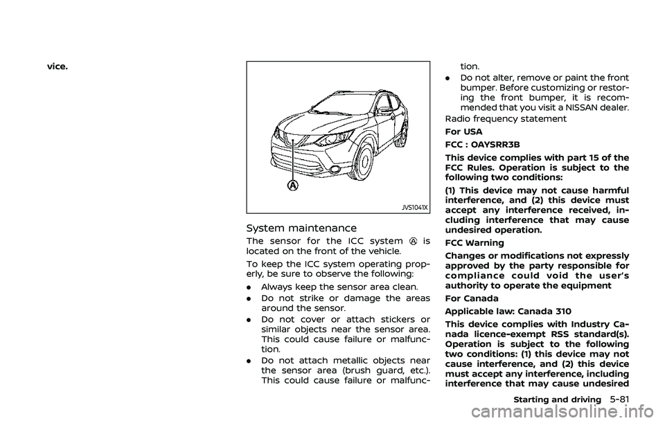 NISSAN QASHQAI 2019 Owner´s Manual vice.
JVS1041X
System maintenance
The sensor for the ICC systemis
located on the front of the vehicle.
To keep the ICC system operating prop-
erly, be sure to observe the following:
. Always keep the NISSAN QASHQAI 2019 Owner´s Manual vice.
JVS1041X
System maintenance
The sensor for the ICC systemis
located on the front of the vehicle.
To keep the ICC system operating prop-
erly, be sure to observe the following:
. Always keep the