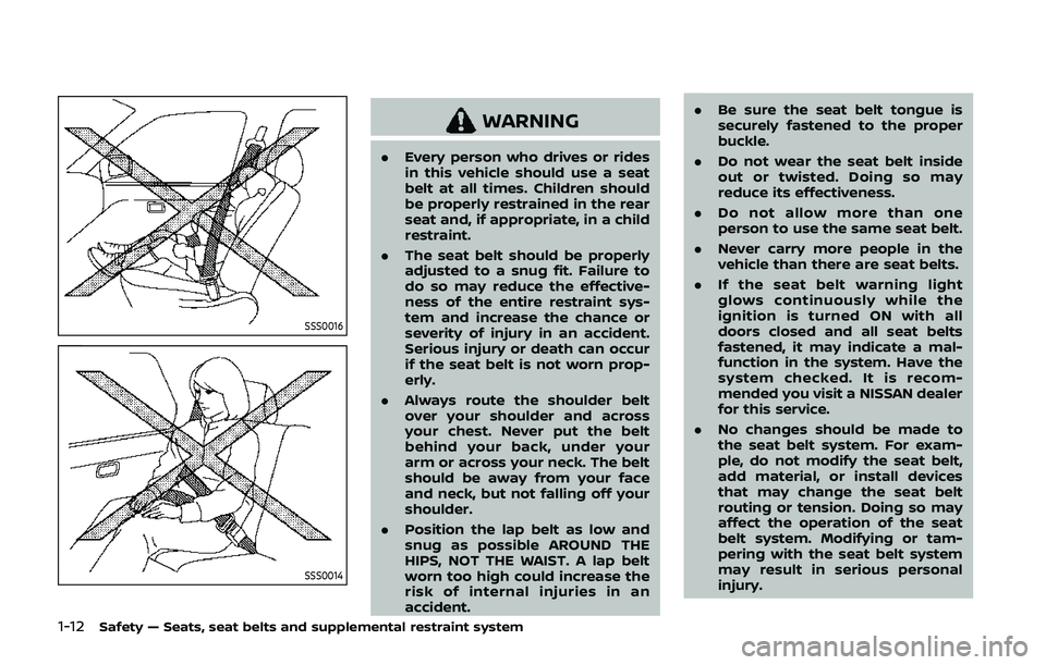 NISSAN QASHQAI 2019  Owner´s Manual 1-12Safety — Seats, seat belts and supplemental restraint system
SSS0016
SSS0014
WARNING
.Every person who drives or rides
in this vehicle should use a seat
belt at all times. Children should
be pro