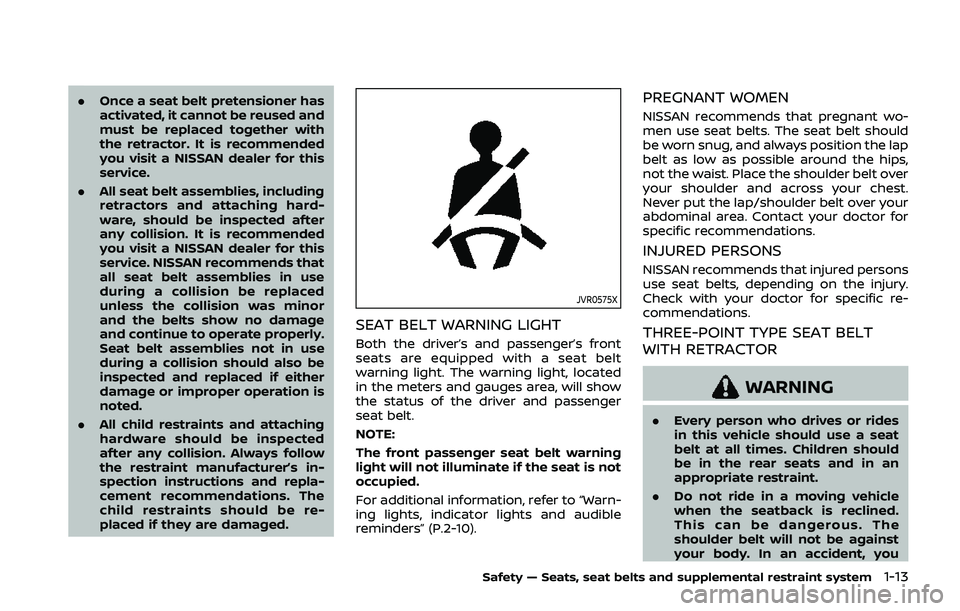 NISSAN QASHQAI 2019  Owner´s Manual .Once a seat belt pretensioner has
activated, it cannot be reused and
must be replaced together with
the retractor. It is recommended
you visit a NISSAN dealer for this
service.
. All seat belt assemb