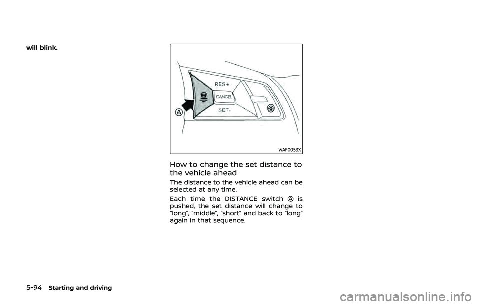 NISSAN QASHQAI 2019 Owner´s Manual 5-94Starting and driving
will blink.
WAF0053X
How to change the set distance to
the vehicle ahead
The distance to the vehicle ahead can be
selected at any time.
Each time the DISTANCE switch
is
pushed NISSAN QASHQAI 2019 Owner´s Manual 5-94Starting and driving
will blink.
WAF0053X
How to change the set distance to
the vehicle ahead
The distance to the vehicle ahead can be
selected at any time.
Each time the DISTANCE switch
is
pushed