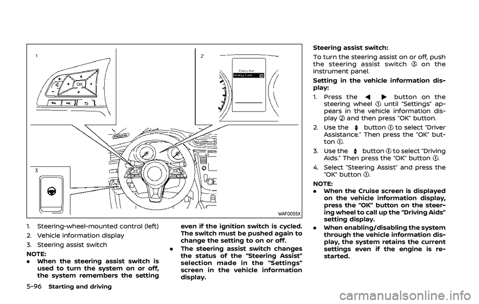 NISSAN QASHQAI 2019 Owner´s Manual 5-96Starting and driving
WAF0055X
1. Steering-wheel-mounted control (left)
2. Vehicle information display
3. Steering assist switch
NOTE:
.When the steering assist switch is
used to turn the system on NISSAN QASHQAI 2019 Owner´s Manual 5-96Starting and driving
WAF0055X
1. Steering-wheel-mounted control (left)
2. Vehicle information display
3. Steering assist switch
NOTE:
.When the steering assist switch is
used to turn the system on