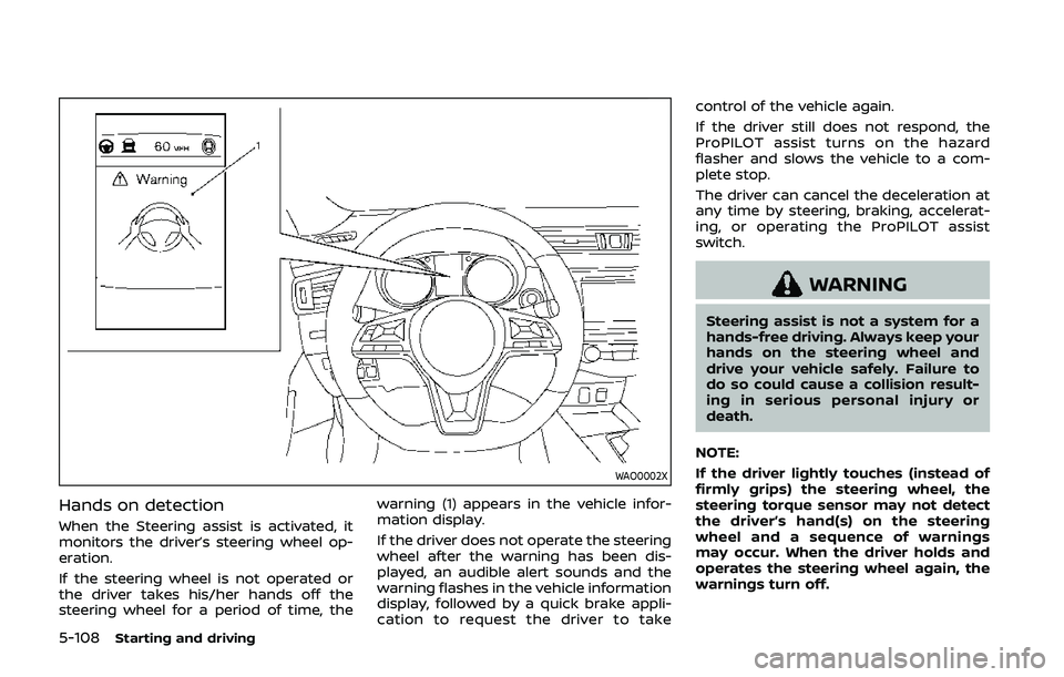 NISSAN QASHQAI 2019 Owner´s Manual 5-108Starting and driving
WAO0002X
Hands on detection
When the Steering assist is activated, it
monitors the driver’s steering wheel op-
eration.
If the steering wheel is not operated or
the driver NISSAN QASHQAI 2019 Owner´s Manual 5-108Starting and driving
WAO0002X
Hands on detection
When the Steering assist is activated, it
monitors the driver’s steering wheel op-
eration.
If the steering wheel is not operated or
the driver