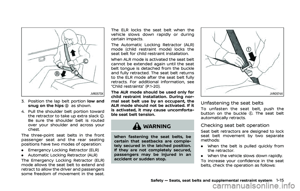 NISSAN QASHQAI 2019  Owner´s Manual JVR0573X
3. Position the lap belt portionlow and
snug on the hipsas shown.
4. Pull the shoulder belt portion toward the retractor to take up extra slack
.
Be sure the shoulder belt is routed
over your