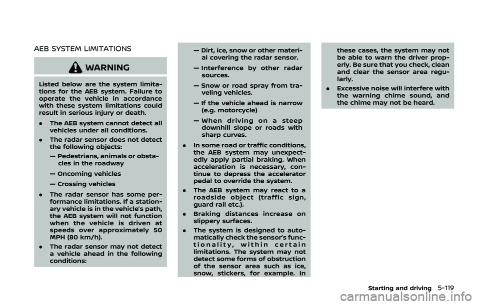 NISSAN QASHQAI 2019 Owner´s Manual AEB SYSTEM LIMITATIONS
WARNING
Listed below are the system limita-
tions for the AEB system. Failure to
operate the vehicle in accordance
with these system limitations could
result in serious injury o NISSAN QASHQAI 2019 Owner´s Manual AEB SYSTEM LIMITATIONS
WARNING
Listed below are the system limita-
tions for the AEB system. Failure to
operate the vehicle in accordance
with these system limitations could
result in serious injury o