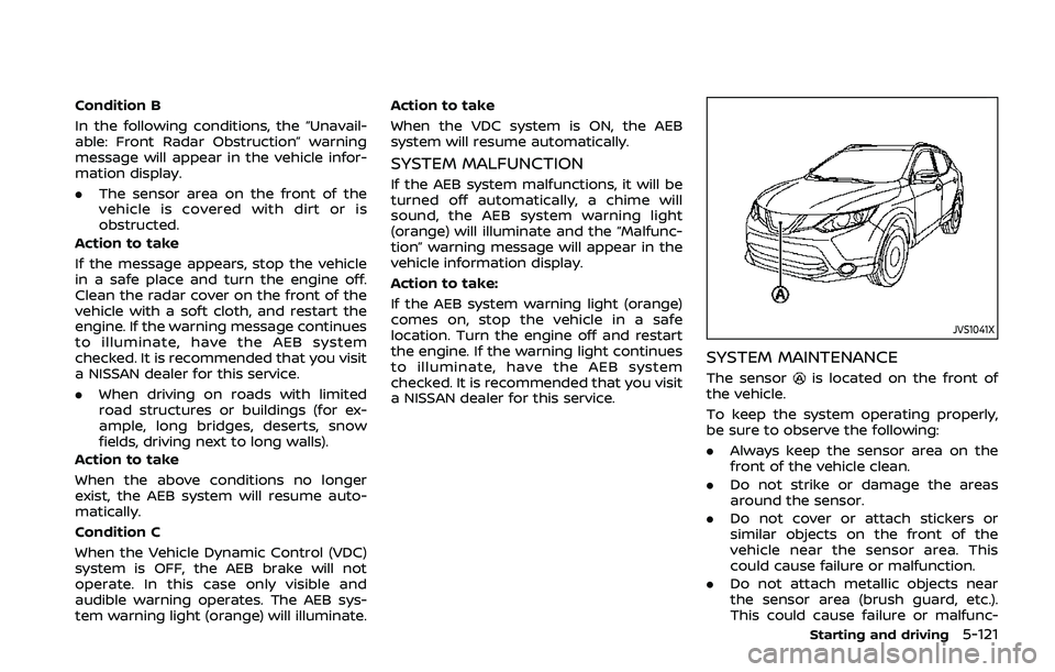 NISSAN QASHQAI 2019 Owner´s Manual Condition B
In the following conditions, the “Unavail-
able: Front Radar Obstruction” warning
message will appear in the vehicle infor-
mation display.
.The sensor area on the front of the
vehicle NISSAN QASHQAI 2019 Owner´s Manual Condition B
In the following conditions, the “Unavail-
able: Front Radar Obstruction” warning
message will appear in the vehicle infor-
mation display.
.The sensor area on the front of the
vehicle