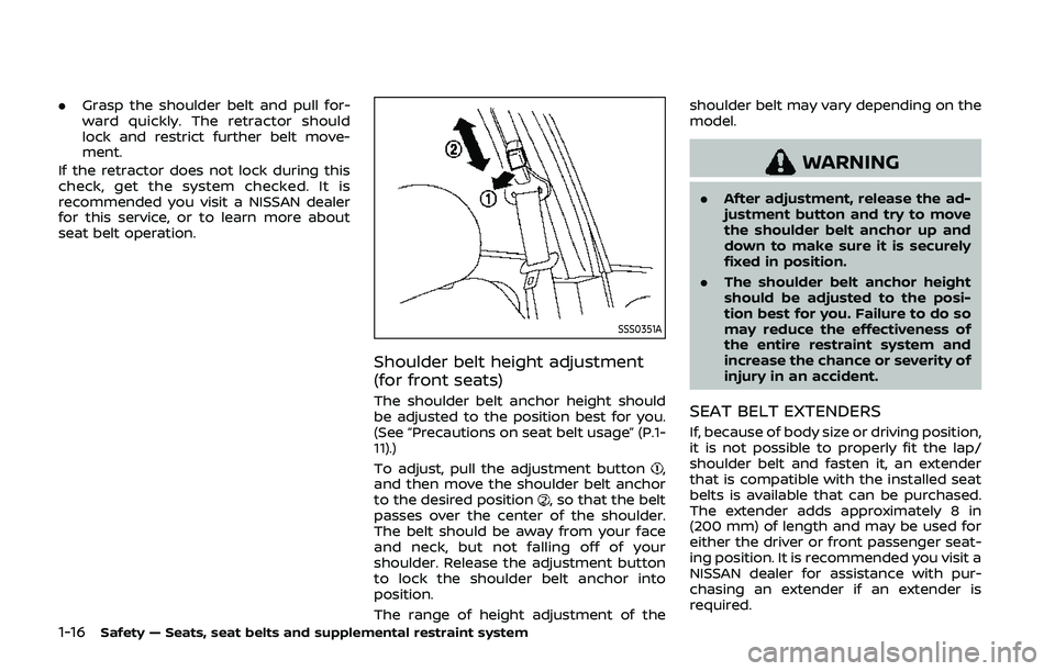 NISSAN QASHQAI 2019  Owner´s Manual 1-16Safety — Seats, seat belts and supplemental restraint system
.Grasp the shoulder belt and pull for-
ward quickly. The retractor should
lock and restrict further belt move-
ment.
If the retractor