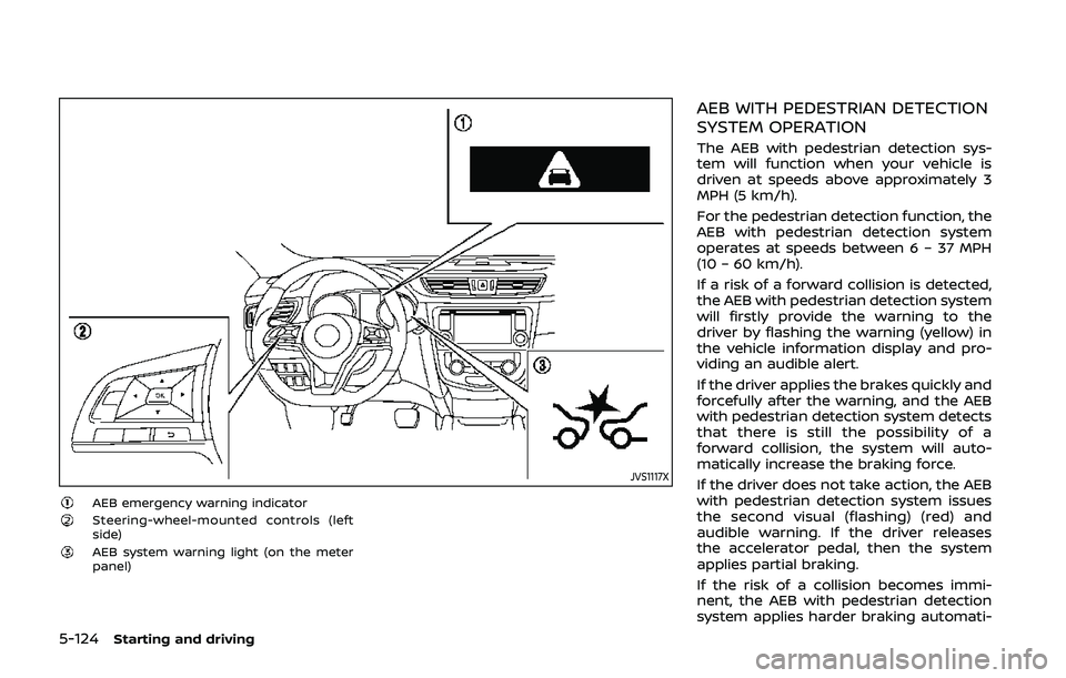 NISSAN QASHQAI 2019 Owner´s Manual 5-124Starting and driving
JVS1117X
AEB emergency warning indicatorSteering-wheel-mounted controls (left
side)
AEB system warning light (on the meter
panel)
AEB WITH PEDESTRIAN DETECTION
SYSTEM OPERATI NISSAN QASHQAI 2019 Owner´s Manual 5-124Starting and driving
JVS1117X
AEB emergency warning indicatorSteering-wheel-mounted controls (left
side)
AEB system warning light (on the meter
panel)
AEB WITH PEDESTRIAN DETECTION
SYSTEM OPERATI