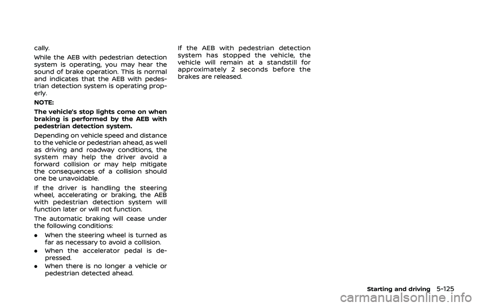 NISSAN QASHQAI 2019  Owner´s Manual cally.
While the AEB with pedestrian detection
system is operating, you may hear the
sound of brake operation. This is normal
and indicates that the AEB with pedes-
trian detection system is operating