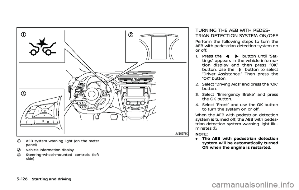NISSAN QASHQAI 2019 Owner´s Manual 5-126Starting and driving
JVS0971X
AEB system warning light (on the meter
panel)
Vehicle information displaySteering-wheel-mounted controls (left
side)
TURNING THE AEB WITH PEDES-
TRIAN DETECTION SYST NISSAN QASHQAI 2019 Owner´s Manual 5-126Starting and driving
JVS0971X
AEB system warning light (on the meter
panel)
Vehicle information displaySteering-wheel-mounted controls (left
side)
TURNING THE AEB WITH PEDES-
TRIAN DETECTION SYST