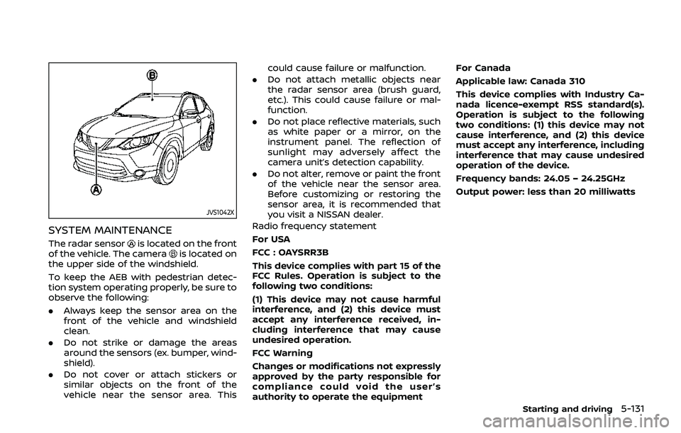 NISSAN QASHQAI 2019 Owner´s Manual JVS1042X
SYSTEM MAINTENANCE
The radar sensoris located on the front
of the vehicle. The camerais located on
the upper side of the windshield.
To keep the AEB with pedestrian detec-
tion system operati NISSAN QASHQAI 2019 Owner´s Manual JVS1042X
SYSTEM MAINTENANCE
The radar sensoris located on the front
of the vehicle. The camerais located on
the upper side of the windshield.
To keep the AEB with pedestrian detec-
tion system operati