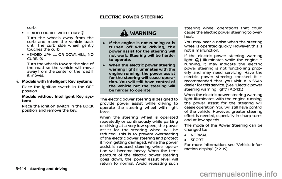 NISSAN QASHQAI 2019  Owner´s Manual 5-144Starting and driving
curb..HEADED UPHILL WITH CURB:
Turn the wheels away from the
curb and move the vehicle back
until the curb side wheel gently
touches the curb.
.HEADED UPHILL OR DOWNHILL, NOC