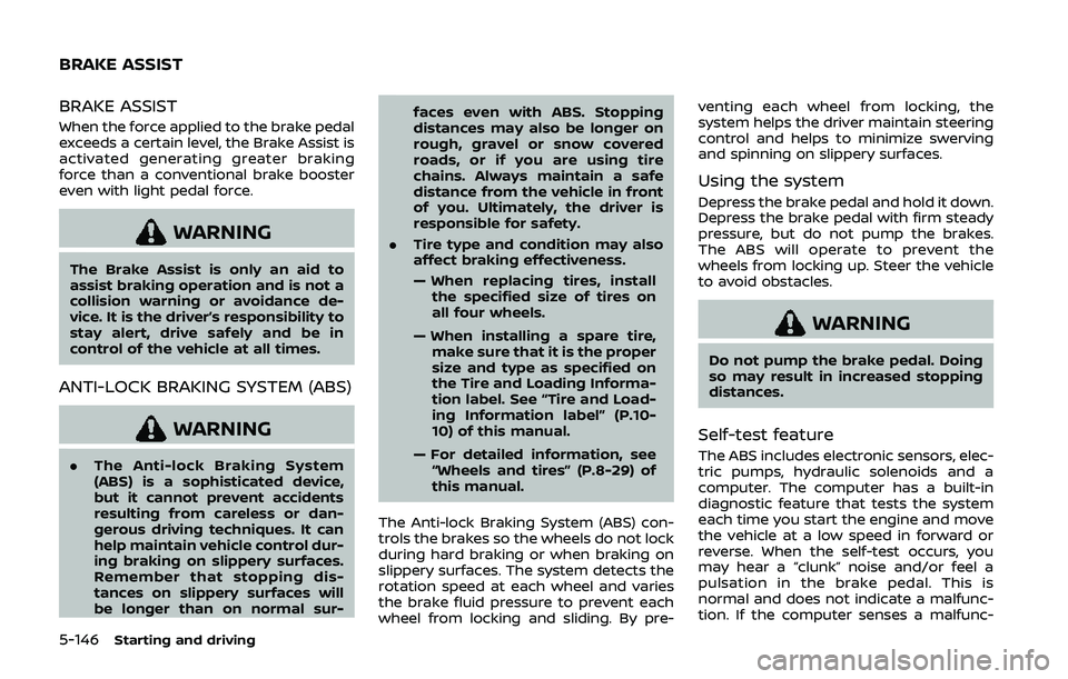 NISSAN QASHQAI 2019  Owner´s Manual 5-146Starting and driving
BRAKE ASSIST
When the force applied to the brake pedal
exceeds a certain level, the Brake Assist is
activated generating greater braking
force than a conventional brake boost