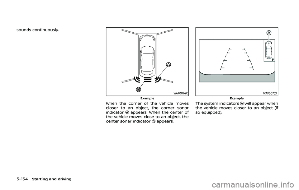 NISSAN QASHQAI 2019  Owner´s Manual 5-154Starting and driving
sounds continuously.
WAF0074XExample
When the corner of the vehicle moves
closer to an object, the corner sonar
indicator
appears. When the center of
the vehicle moves close 