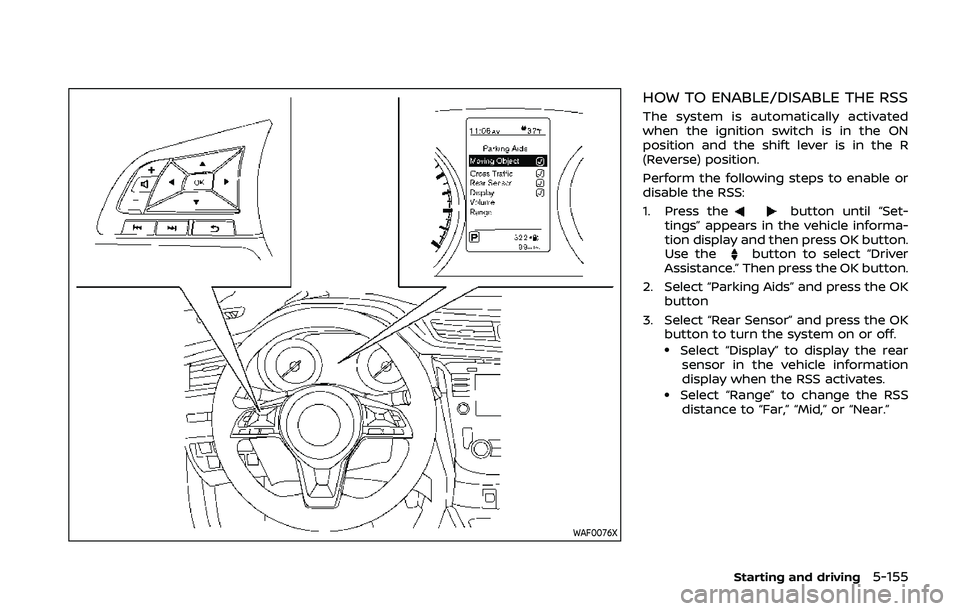 NISSAN QASHQAI 2019  Owner´s Manual WAF0076X
HOW TO ENABLE/DISABLE THE RSS
The system is automatically activated
when the ignition switch is in the ON
position and the shift lever is in the R
(Reverse) position.
Perform the following st