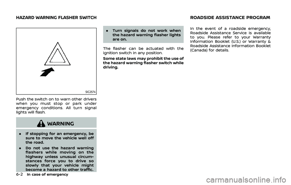 NISSAN QASHQAI 2019  Owner´s Manual 6-2In case of emergency
SIC2574
Push the switch on to warn other drivers
when you must stop or park under
emergency conditions. All turn signal
lights will flash.
WARNING
.If stopping for an emergency