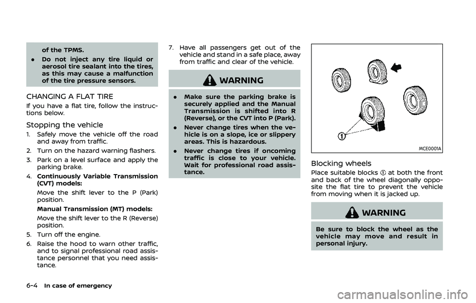 NISSAN QASHQAI 2019  Owner´s Manual 6-4In case of emergency
of the TPMS.
. Do not inject any tire liquid or
aerosol tire sealant into the tires,
as this may cause a malfunction
of the tire pressure sensors.
CHANGING A FLAT TIRE
If you h