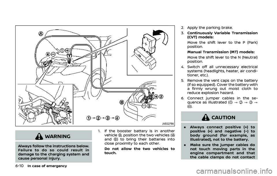 NISSAN QASHQAI 2019  Owner´s Manual 6-10In case of emergency
JVE0279X
WARNING
Always follow the instructions below.
Failure to do so could result in
damage to the charging system and
cause personal injury.1. If the booster battery is in