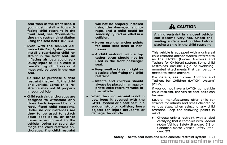 NISSAN QASHQAI 2019  Owner´s Manual seat than in the front seat. If
you must install a forward-
facing child restraint in the
front seat, see “Forward-fa-
cing child restraint installation
using the seat belts” (P.1-33).
— Even wi
