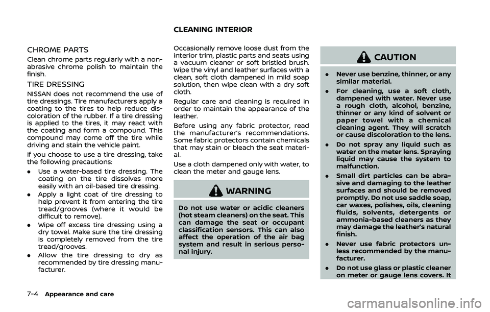 NISSAN QASHQAI 2019  Owner´s Manual 7-4Appearance and care
CHROME PARTS
Clean chrome parts regularly with a non-
abrasive chrome polish to maintain the
finish.
TIRE DRESSING
NISSAN does not recommend the use of
tire dressings. Tire manu