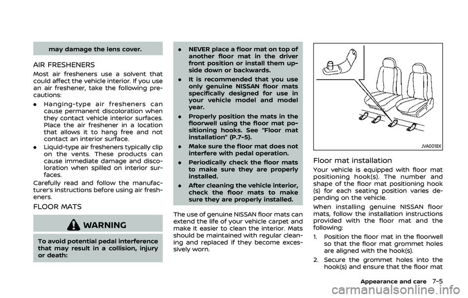 NISSAN QASHQAI 2019  Owner´s Manual may damage the lens cover.
AIR FRESHENERS
Most air fresheners use a solvent that
could affect the vehicle interior. If you use
an air freshener, take the following pre-
cautions:
.Hanging-type air fre