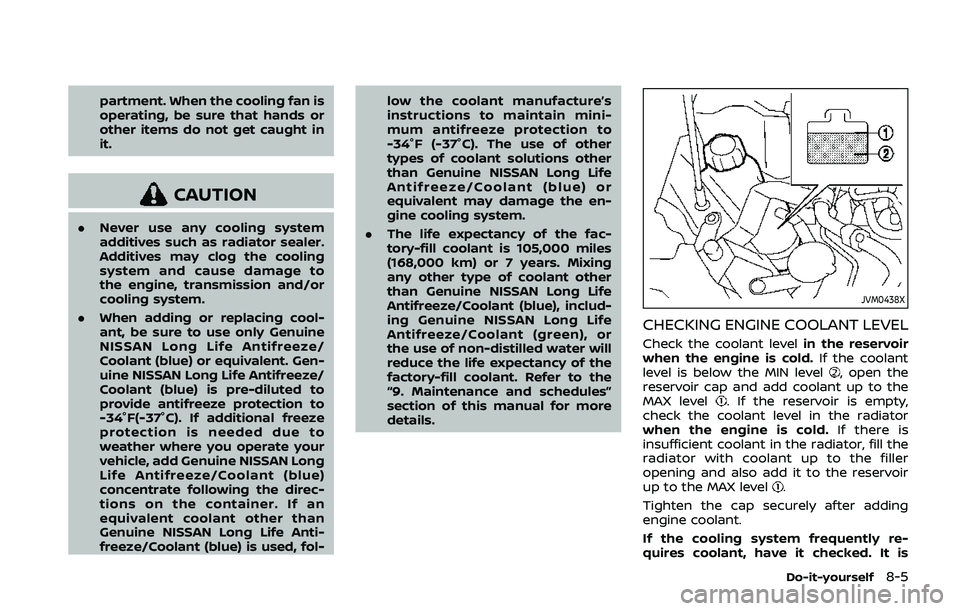 NISSAN QASHQAI 2019 Owner´s Manual partment. When the cooling fan is
operating, be sure that hands or
other items do not get caught in
it.
CAUTION
.Never use any cooling system
additives such as radiator sealer.
Additives may clog the NISSAN QASHQAI 2019 Owner´s Manual partment. When the cooling fan is
operating, be sure that hands or
other items do not get caught in
it.
CAUTION
.Never use any cooling system
additives such as radiator sealer.
Additives may clog the
