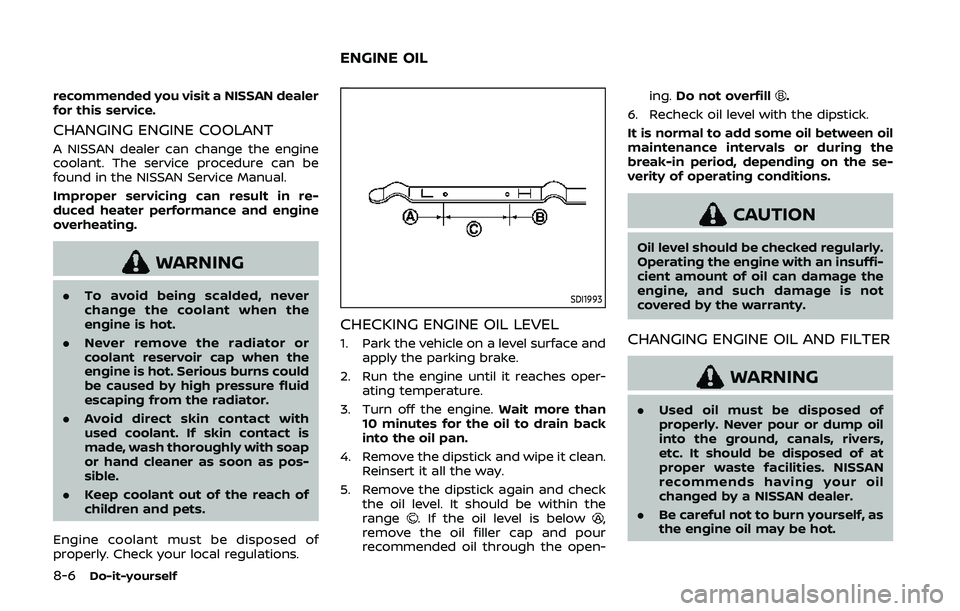 NISSAN QASHQAI 2019  Owner´s Manual 8-6Do-it-yourself
recommended you visit a NISSAN dealer
for this service.
CHANGING ENGINE COOLANT
A NISSAN dealer can change the engine
coolant. The service procedure can be
found in the NISSAN Servic