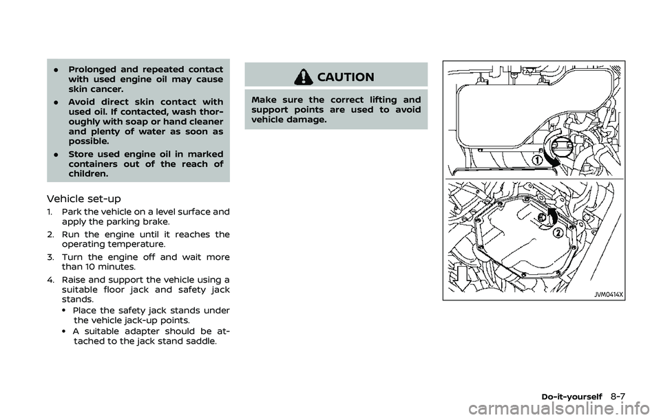 NISSAN QASHQAI 2019 Owner´s Manual .Prolonged and repeated contact
with used engine oil may cause
skin cancer.
. Avoid direct skin contact with
used oil. If contacted, wash thor-
oughly with soap or hand cleaner
and plenty of water as NISSAN QASHQAI 2019 Owner´s Manual .Prolonged and repeated contact
with used engine oil may cause
skin cancer.
. Avoid direct skin contact with
used oil. If contacted, wash thor-
oughly with soap or hand cleaner
and plenty of water as