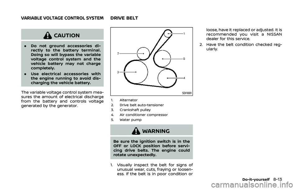 NISSAN QASHQAI 2019  Owner´s Manual CAUTION
.Do not ground accessories di-
rectly to the battery terminal.
Doing so will bypass the variable
voltage control system and the
vehicle battery may not charge
completely.
. Use electrical acce