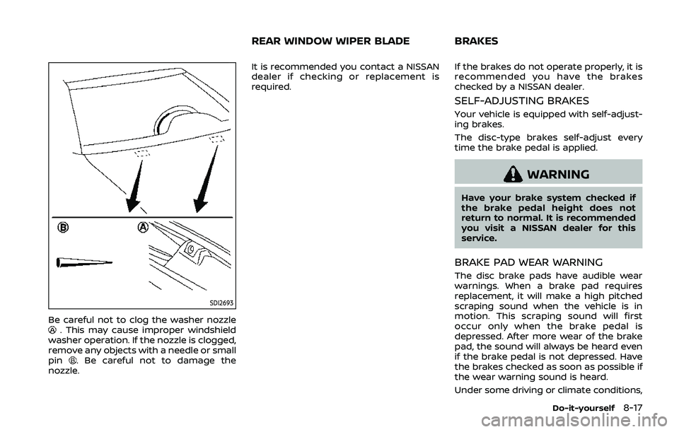 NISSAN QASHQAI 2019 Owner´s Manual SDI2693
Be careful not to clog the washer nozzle. This may cause improper windshield
washer operation. If the nozzle is clogged,
remove any objects with a needle or small
pin
. Be careful not to damag NISSAN QASHQAI 2019 Owner´s Manual SDI2693
Be careful not to clog the washer nozzle. This may cause improper windshield
washer operation. If the nozzle is clogged,
remove any objects with a needle or small
pin
. Be careful not to damag
