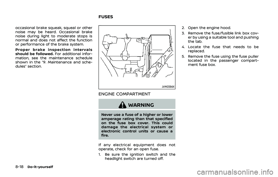 NISSAN QASHQAI 2019  Owner´s Manual 8-18Do-it-yourself
occasional brake squeak, squeal or other
noise may be heard. Occasional brake
noise during light to moderate stops is
normal and does not affect the function
or performance of the b
