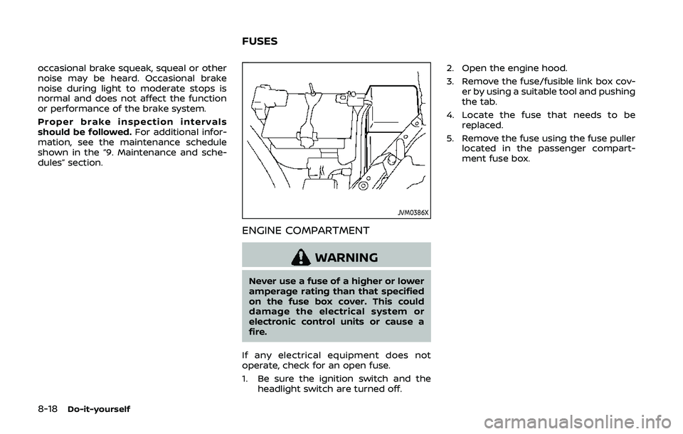 NISSAN QASHQAI 2019  Owner´s Manual 8-18Do-it-yourself
occasional brake squeak, squeal or other
noise may be heard. Occasional brake
noise during light to moderate stops is
normal and does not affect the function
or performance of the b