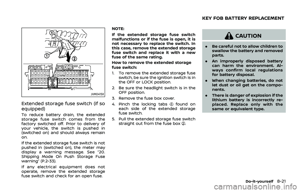NISSAN QASHQAI 2019  Owner´s Manual JVM0415X
Extended storage fuse switch (if so
equipped)
To reduce battery drain, the extended
storage fuse switch comes from the
factory switched off. Prior to delivery of
your vehicle, the switch is p