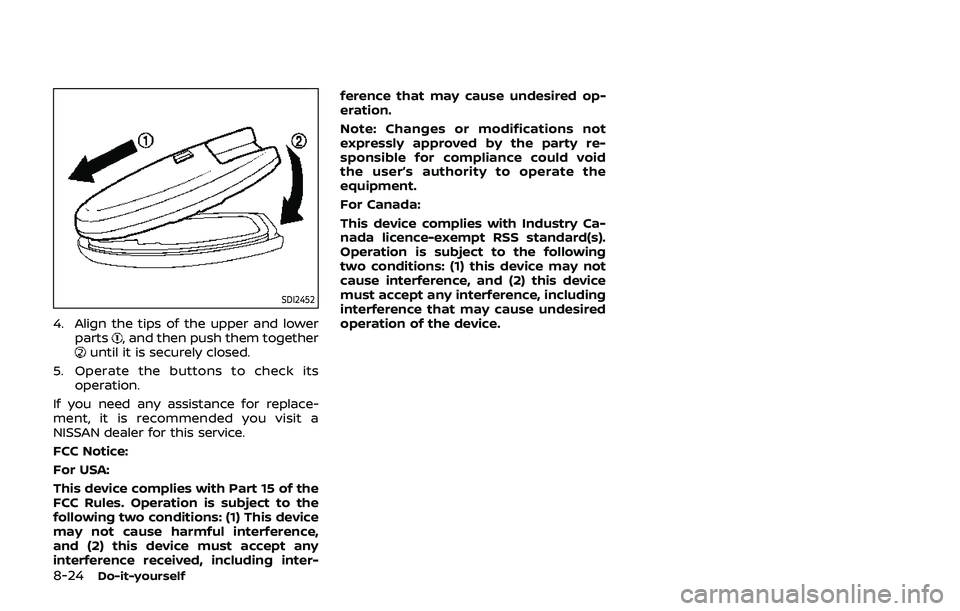 NISSAN QASHQAI 2019 Owner´s Manual 8-24Do-it-yourself
SDI2452
4. Align the tips of the upper and lowerparts, and then push them togetheruntil it is securely closed.
5. Operate the buttons to check its operation.
If you need any assista NISSAN QASHQAI 2019 Owner´s Manual 8-24Do-it-yourself
SDI2452
4. Align the tips of the upper and lowerparts, and then push them togetheruntil it is securely closed.
5. Operate the buttons to check its operation.
If you need any assista