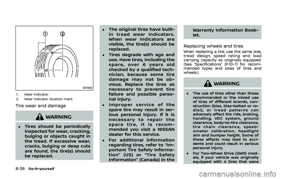 NISSAN QASHQAI 2019  Owner´s Manual 8-38Do-it-yourself
SDI1663
1. Wear indicator
2. Wear indicator location mark
Tire wear and damage
WARNING
.Tires should be periodically
inspected for wear, cracking,
bulging or objects caught in
the t