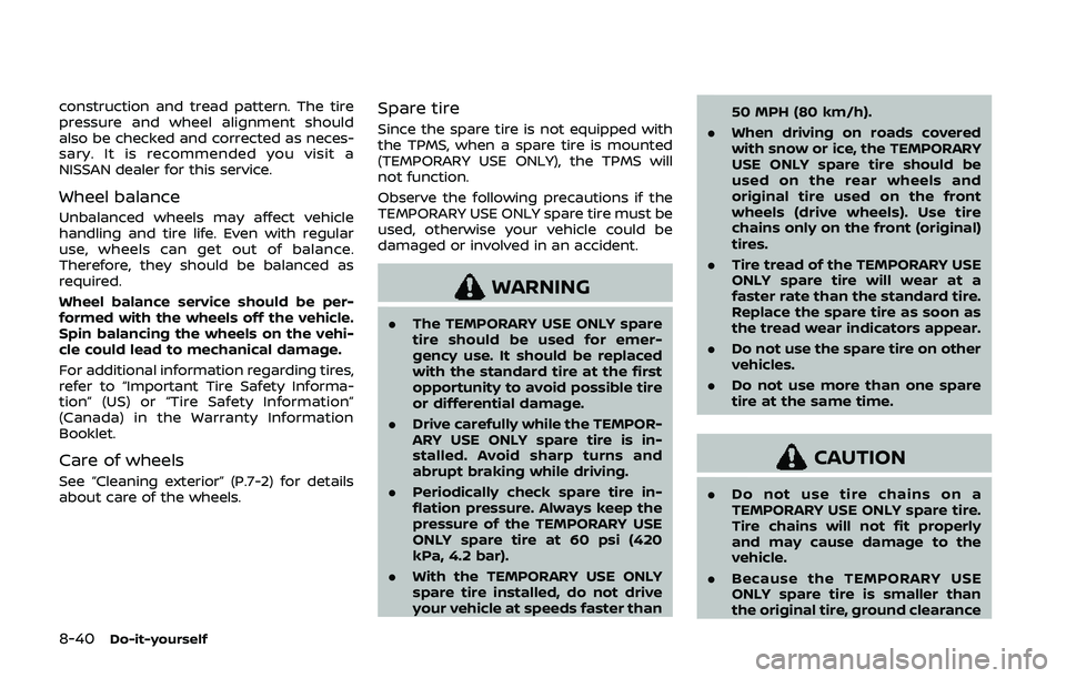 NISSAN QASHQAI 2019  Owner´s Manual 8-40Do-it-yourself
construction and tread pattern. The tire
pressure and wheel alignment should
also be checked and corrected as neces-
sary. It is recommended you visit a
NISSAN dealer for this servi