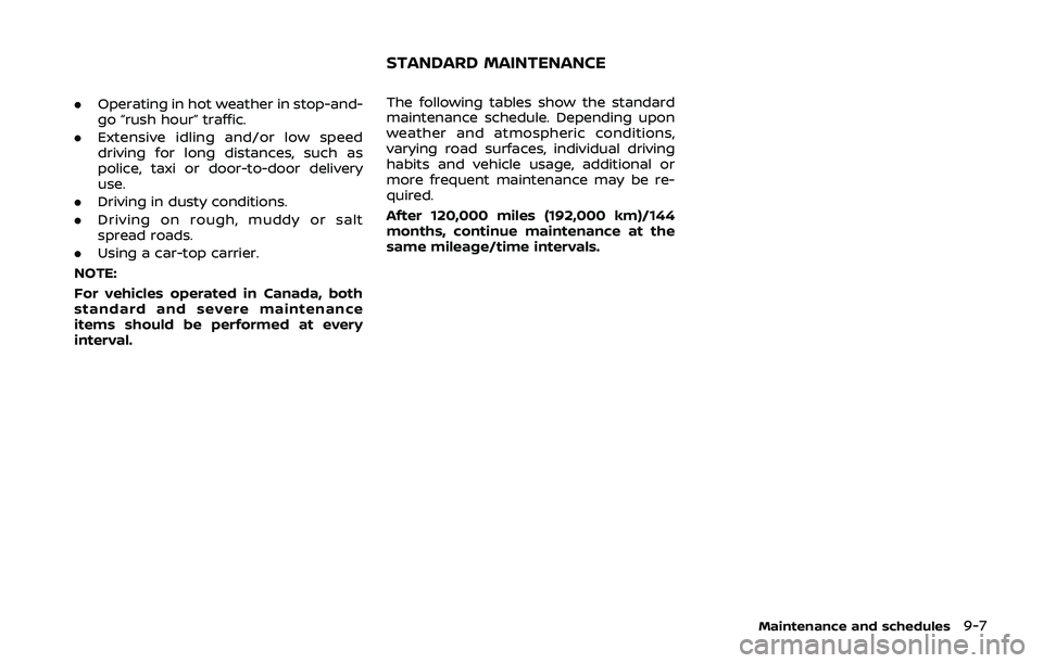 NISSAN QASHQAI 2019  Owner´s Manual .Operating in hot weather in stop-and-
go “rush hour” traffic.
. Extensive idling and/or low speed
driving for long distances, such as
police, taxi or door-to-door delivery
use.
. Driving in dusty