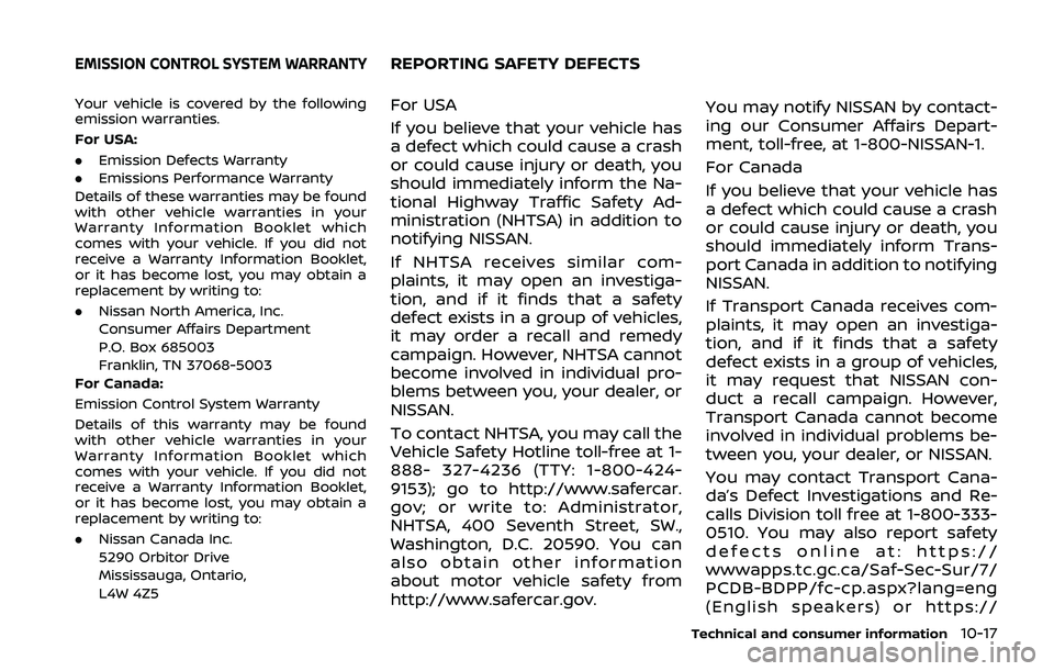 NISSAN QASHQAI 2019  Owner´s Manual Your vehicle is covered by the following
emission warranties.
For USA:
.Emission Defects Warranty
. Emissions Performance Warranty
Details of these warranties may be found
with other vehicle warrantie