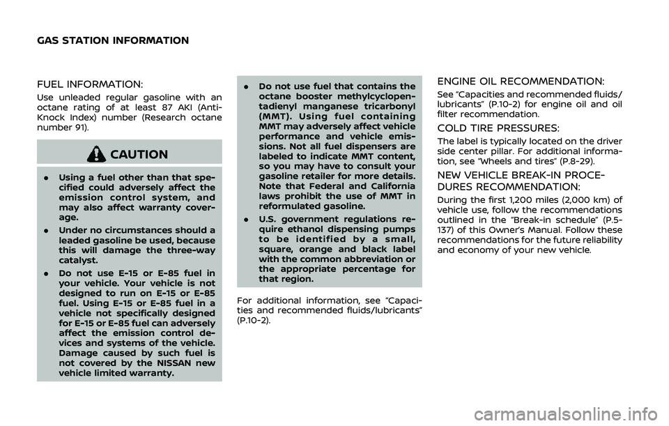 NISSAN QASHQAI 2019  Owner´s Manual FUEL INFORMATION:
Use unleaded regular gasoline with an
octane rating of at least 87 AKI (Anti-
Knock Index) number (Research octane
number 91).
CAUTION
.Using a fuel other than that spe-
cified could