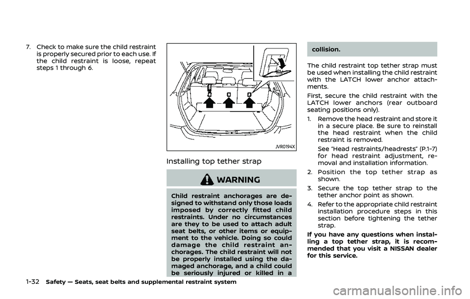 NISSAN QASHQAI 2019  Owner´s Manual 1-32Safety — Seats, seat belts and supplemental restraint system
7. Check to make sure the child restraintis properly secured prior to each use. If
the child restraint is loose, repeat
steps 1 throu