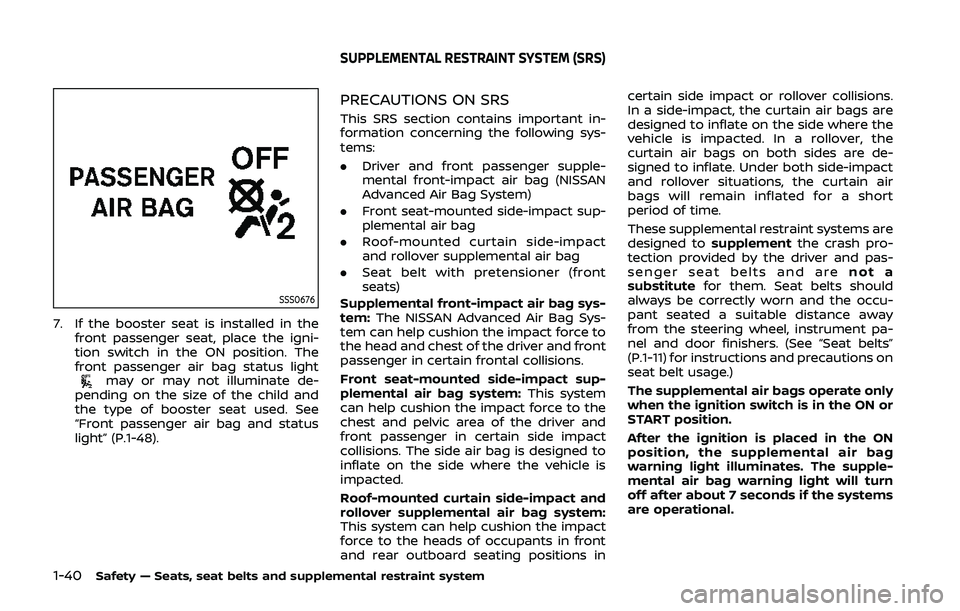 NISSAN QASHQAI 2019  Owner´s Manual 1-40Safety — Seats, seat belts and supplemental restraint system
SSS0676
7. If the booster seat is installed in thefront passenger seat, place the igni-
tion switch in the ON position. The
front pas